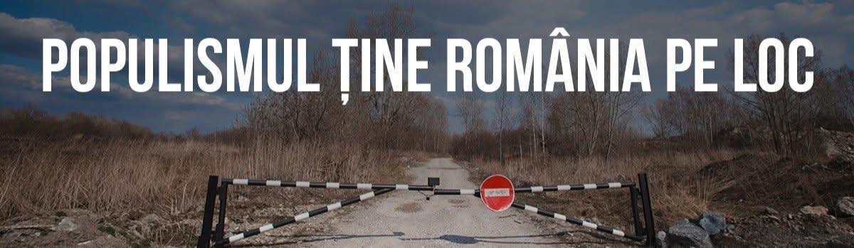 Populismul ține România pe loc